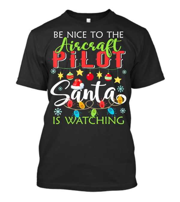 Be Nice To The Aircraft Pilot Santa Is Watching T-Shirt