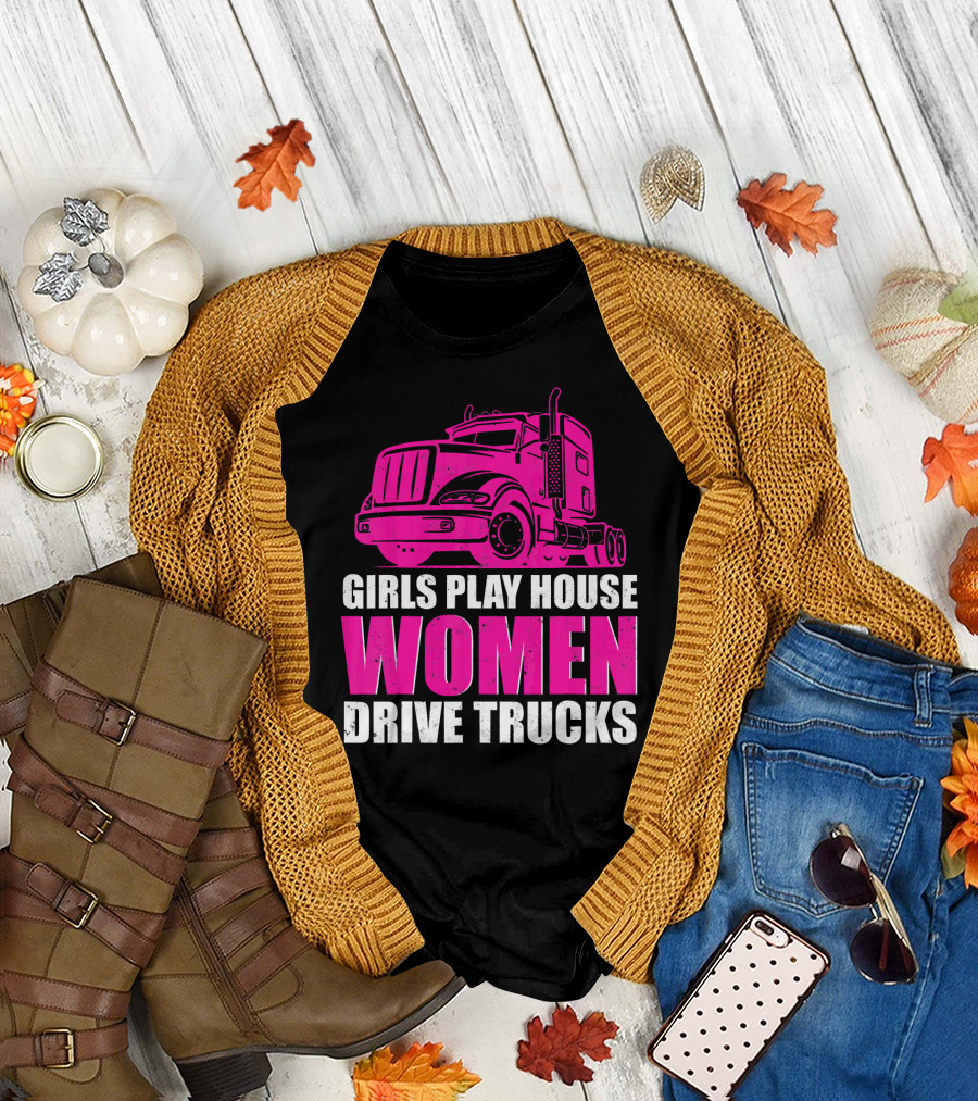 Girls Play House Women Drive Trucks Semi-Truck T-Shirt