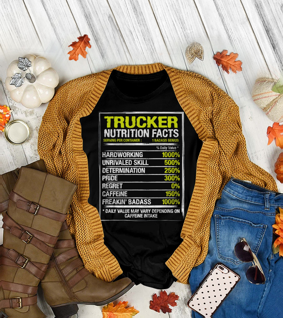 Trucker Nutrition Facts Hardworking Unrivaled Skill Determination Pride Caffeine Freakin Badass T-Shirt