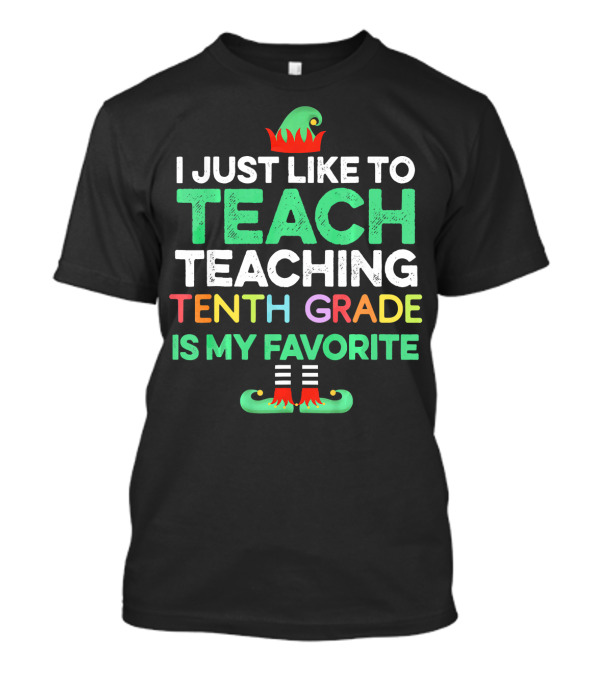 I Just Like To Teach Teaching Tenth Grade Is My Favorite Elf Hat And Shoes T-Shirt
