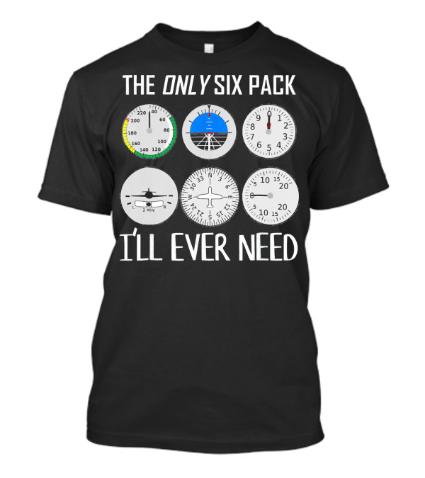 The Only Six Pack I'll Ever Need Funny Pilot Airplane Flight Instruments T-Shirt