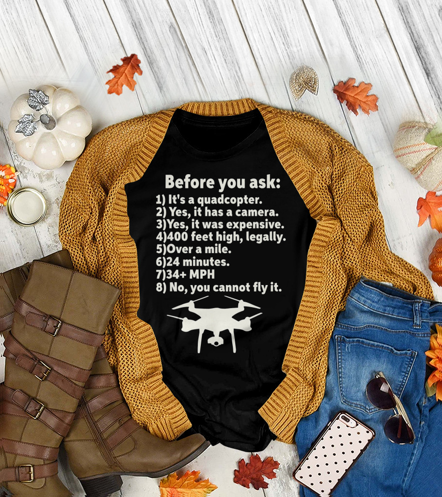 Before You Ask It's a Quadcopter 400 Feet High 34 MPH T-Shirt