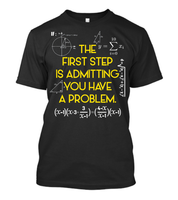 IF The First Step Is Admitting You Have A Problem Math Equations T-Shirt