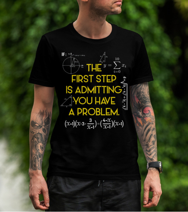 IF The First Step Is Admitting You Have A Problem Math Equations T-Shirt