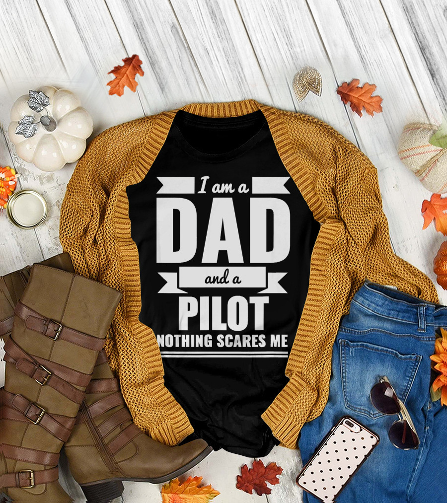 I Am a Dad and a Pilot Nothing Scares Me T-Shirt