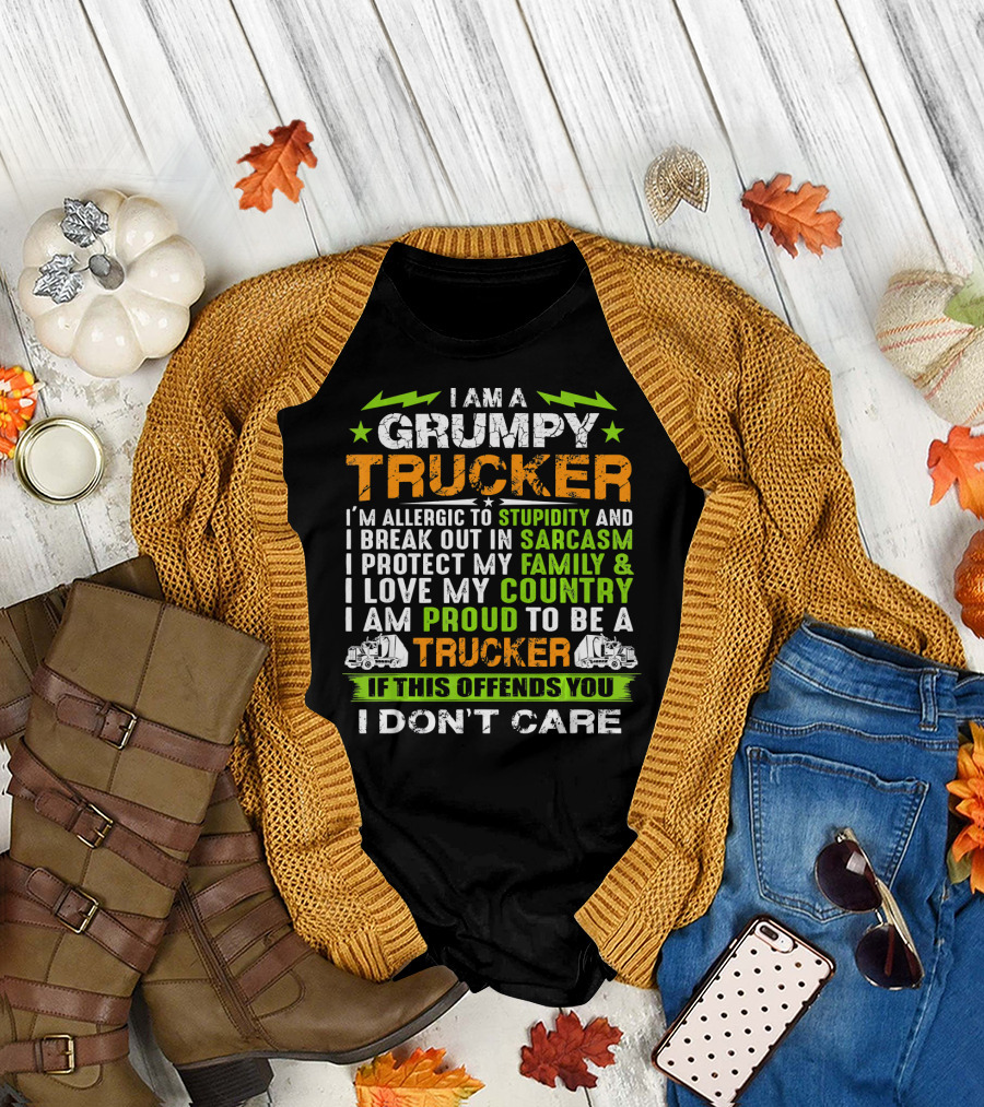 I AM A GRUMPY TRUCKER I'M ALLERGIC TO STUPIDITY AND I BREAK OUT IN SARCASM I PROTECT MY FAMILY and I LOVE MY COUNTRY I AM PROUD TO BE A TRUCKER IF THI