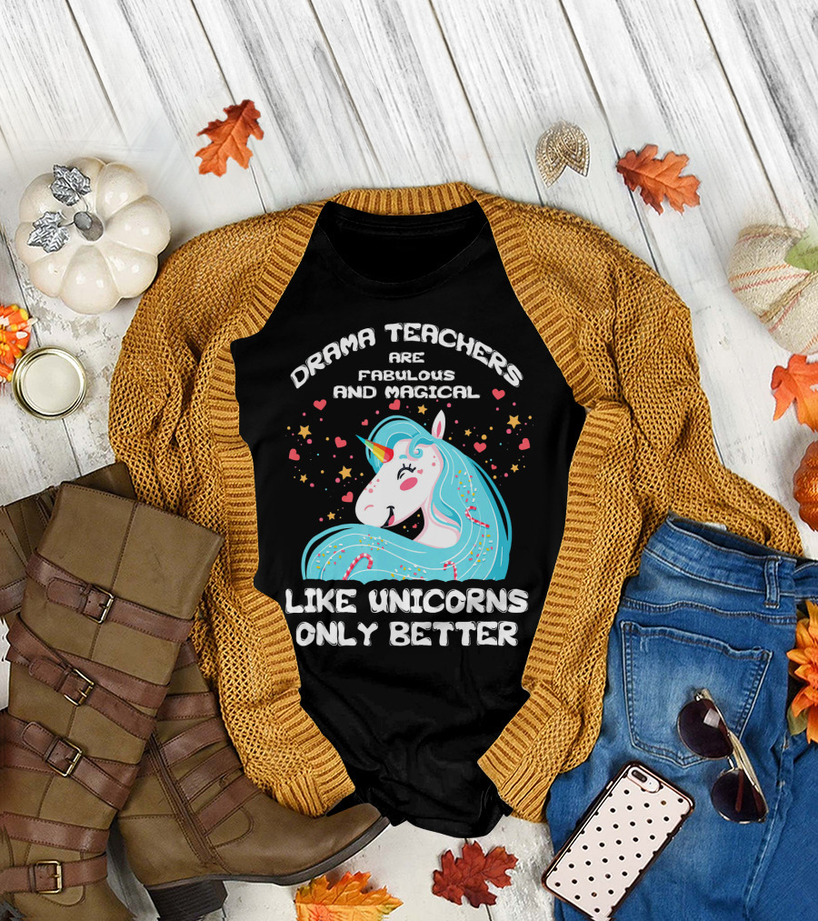 Drama Teachers Are Fabulous and Magical Like Unicorns Only Better T-Shirt