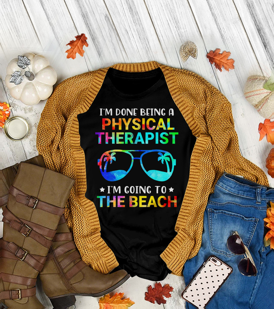 I'm Done Being a Physical Therapist I'm Going to the Beach T-Shirt