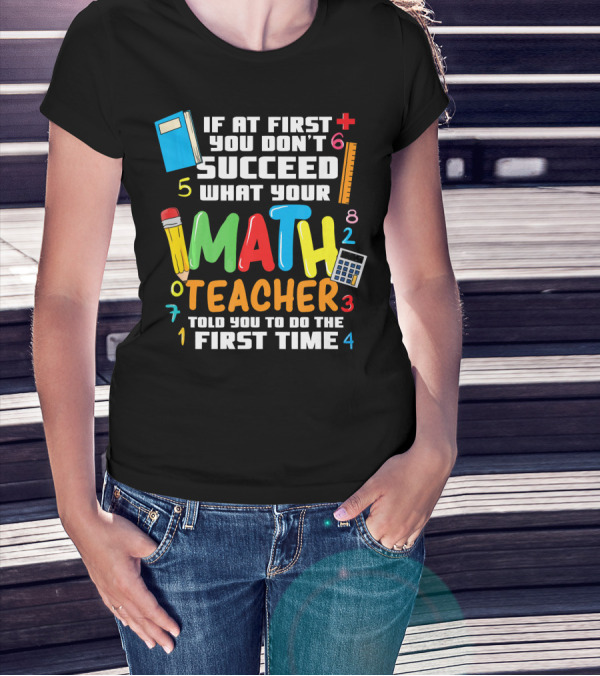If At First You Don’t Succeed What Your Math Teacher Told You To Do The First Time T-Shirt