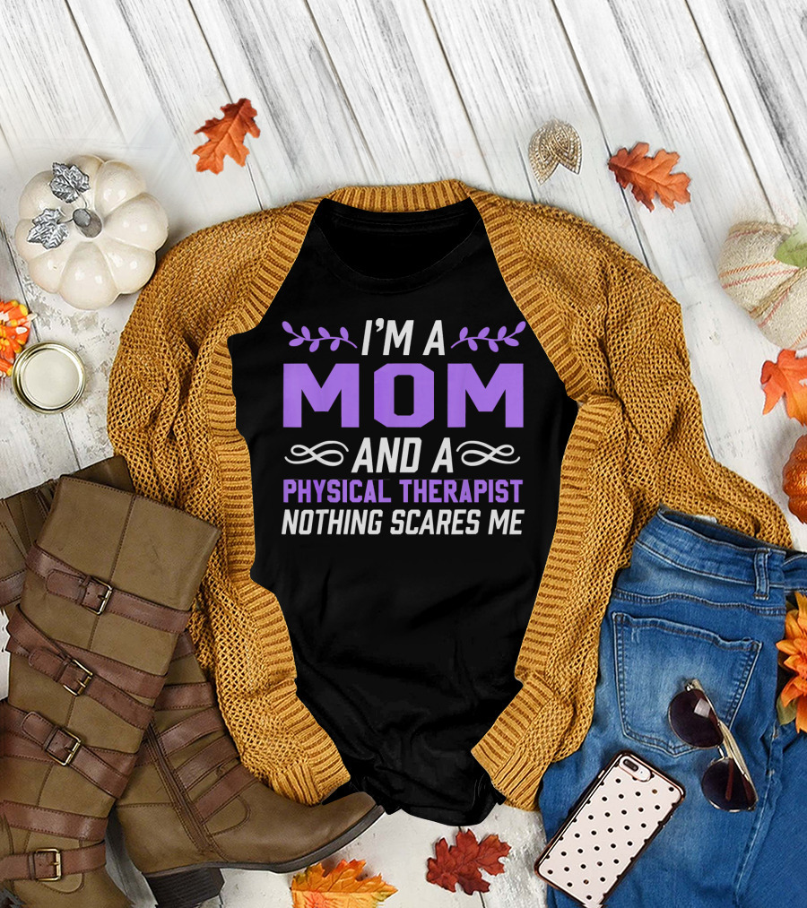 I'm A Mom and a Physical Therapist Nothing Scares Me T-Shirt