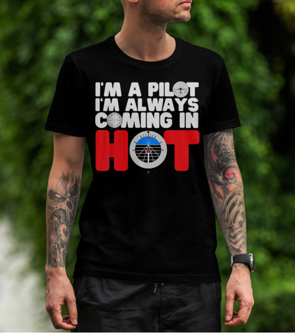 I'm A Pilot I'm Always Coming In Hot Airplane Instrument Panel T-Shirt