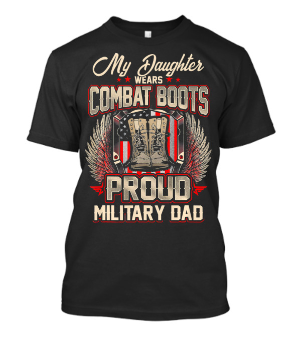 My Daughter Wears Combat Boots Proud Military Dad T-Shirt