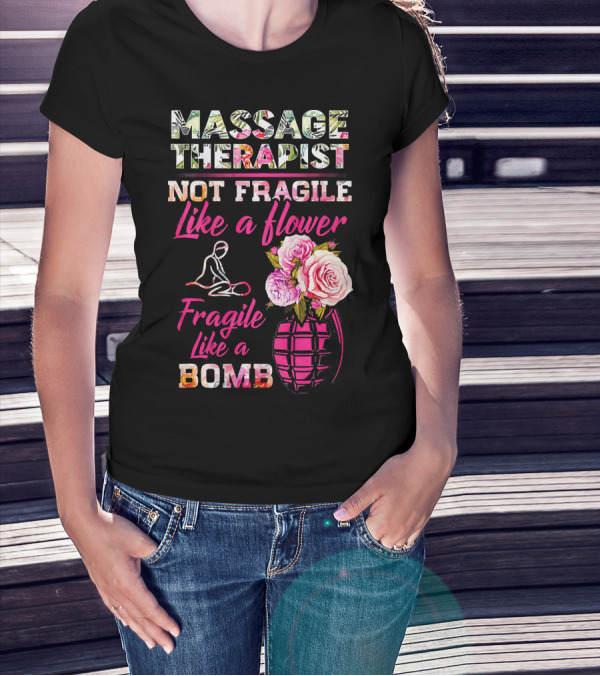 Massage Therapist Not Fragile Like A Flower Fragile Like A Bomb T-Shirt