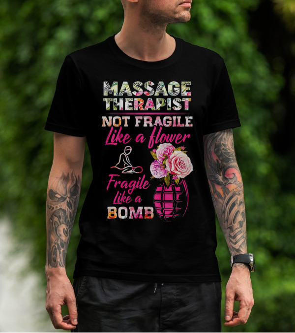Massage Therapist Not Fragile Like A Flower Fragile Like A Bomb T-Shirt