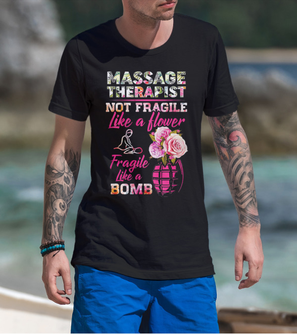 Massage Therapist Not Fragile Like A Flower Fragile Like A Bomb T-Shirt