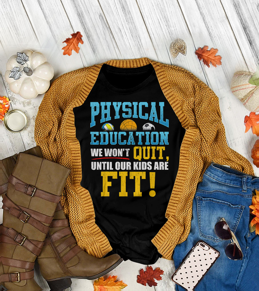 Physical Education We Won’t Quit Until Our Kids Are Fit T-Shirt