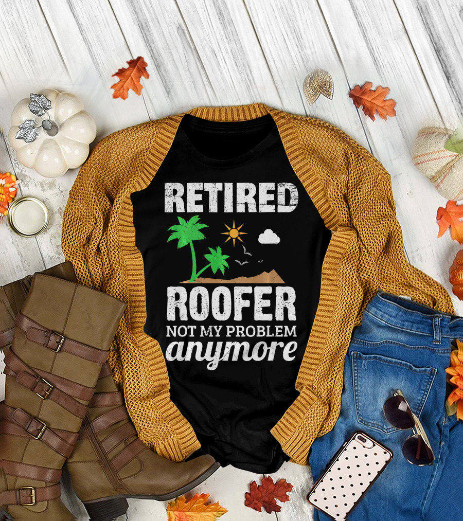 Retired Roofer Not My Problem Anymore Tropical Relaxation T-Shirt