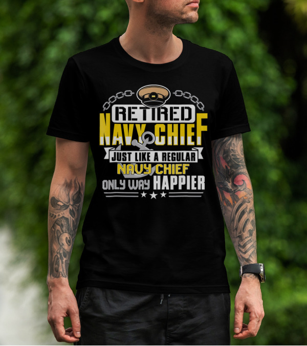 Retired Navy Chief Just Like A Regular Navy Chief Only Way Happier T-Shirt