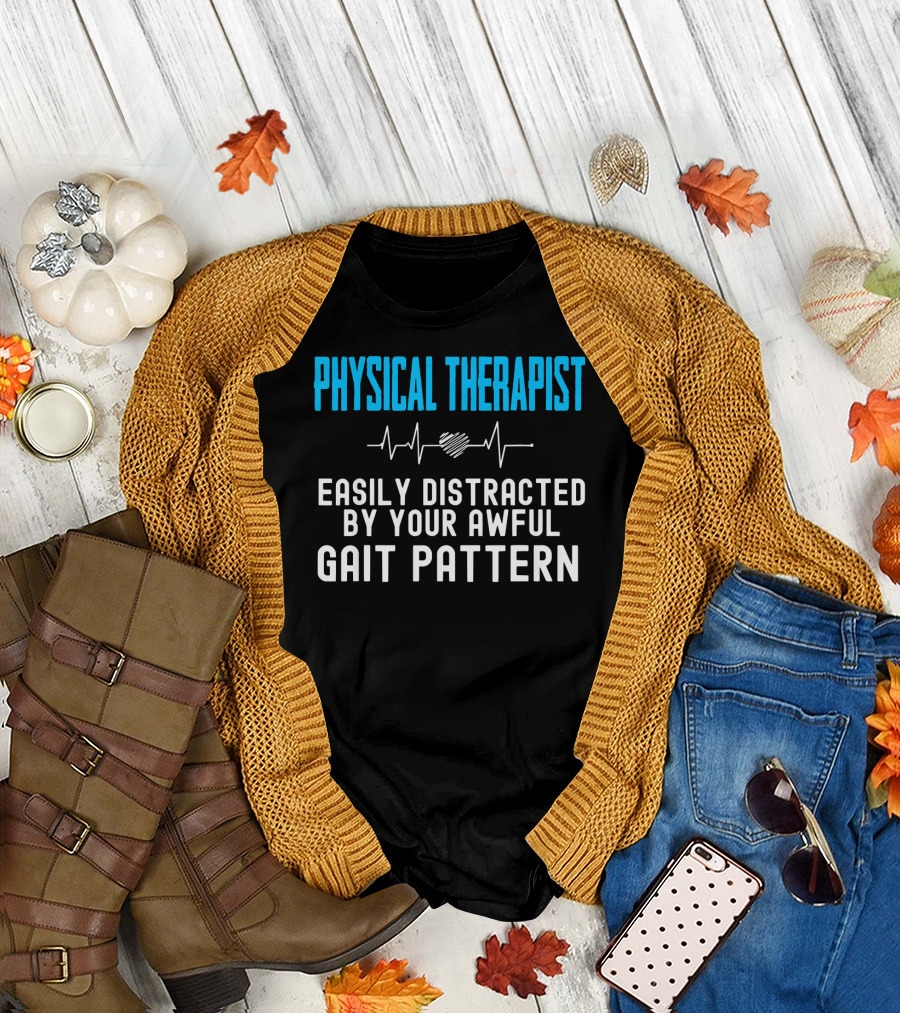 Physical Therapist Easily Distracted By Your Awful Gait T-Shirt