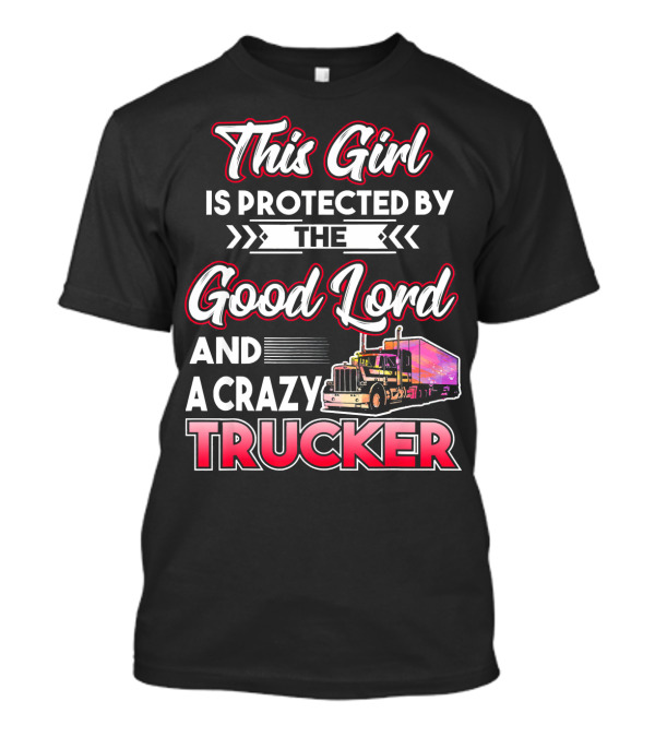 This Girl Is Protected By The Good Lord And A Crazy Trucker T-Shirt
