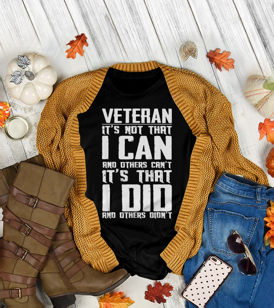 Veteran It's Not That I Can And Others Can't It's That I Did And Others Didn't T-Shirt