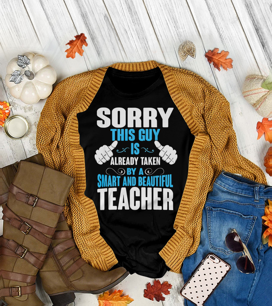 SORRY THIS GUY IS ALREADY TAKEN BY A SMART AND BEAUTIFUL TEACHER T-Shirt