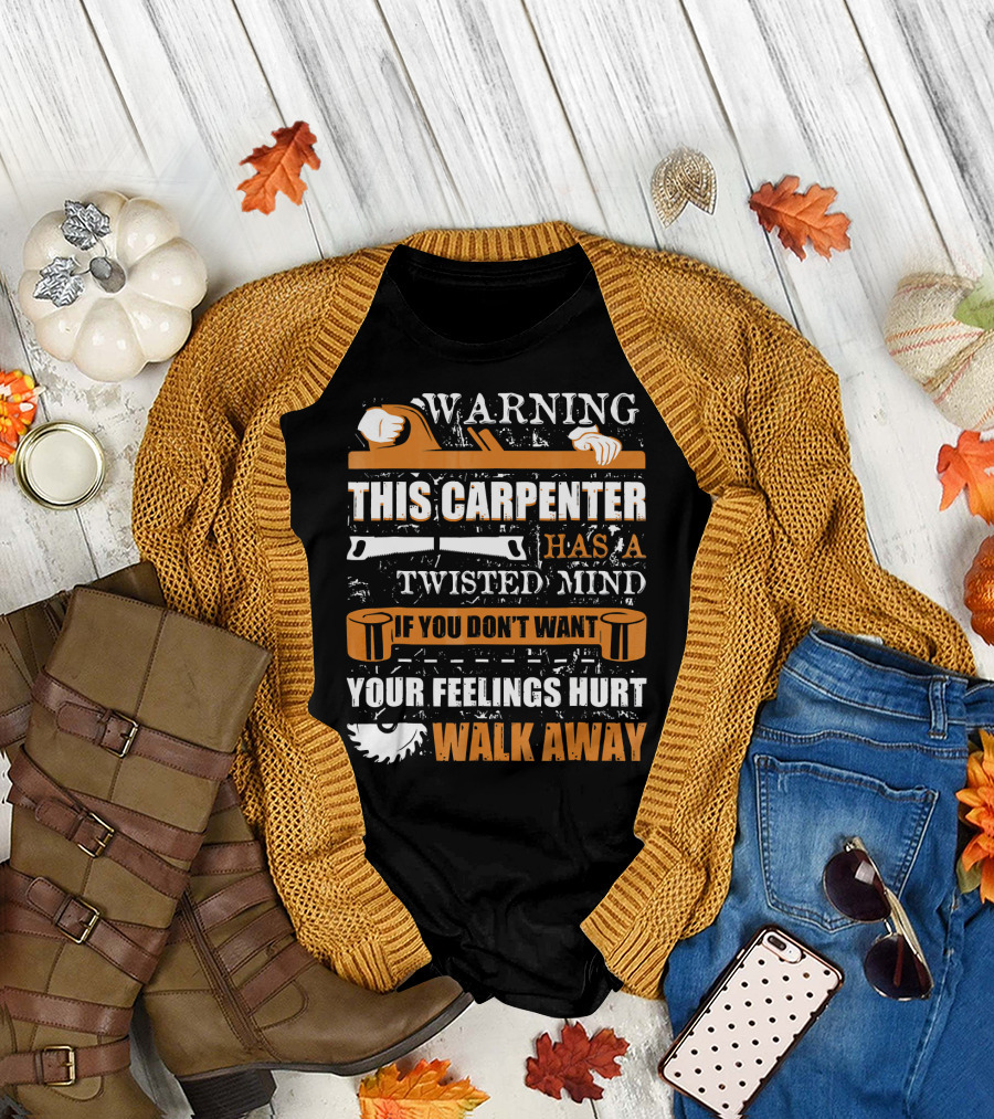 WARNING THIS CARPENTER HAS A TWISTED MIND IF YOU DON'T WANT YOUR FEELINGS HURT WALK AWAY T-Shirt