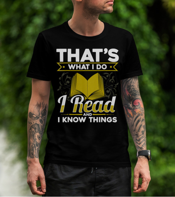 That's What I Do I Read And I Know Things Book Nerd Ardent Reader Library T-Shirt