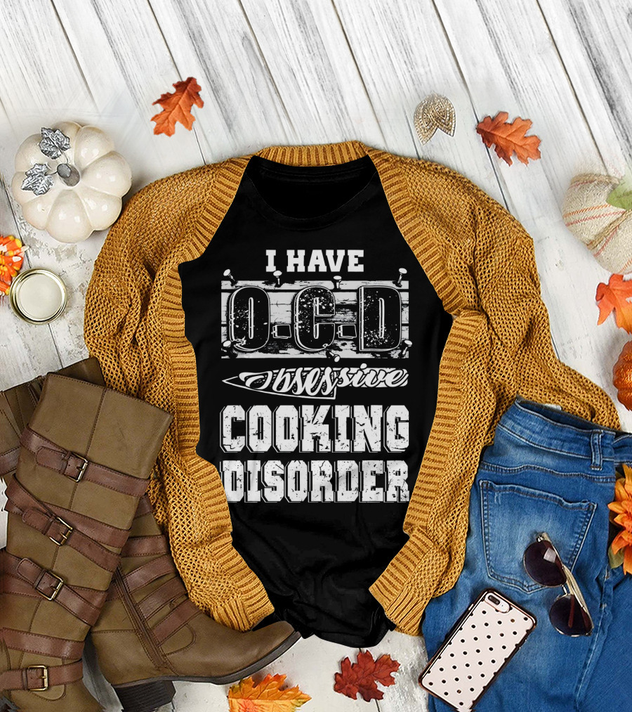 I Have O C D Obsessive Cooking Disorder Chef T-Shirt