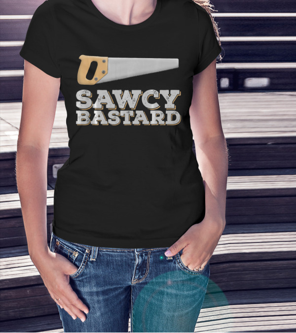 SAWCY BASTARD Carpenter Handyman Construction Idea T-Shirt