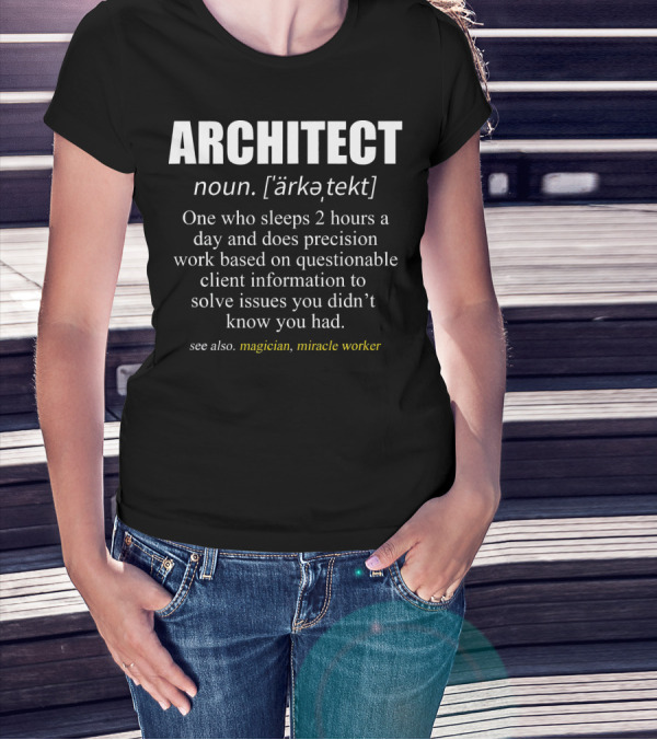 ARCHITECT Definition Precision Work Based On Questionable Client Information Magician Miracle Worker T-Shirt