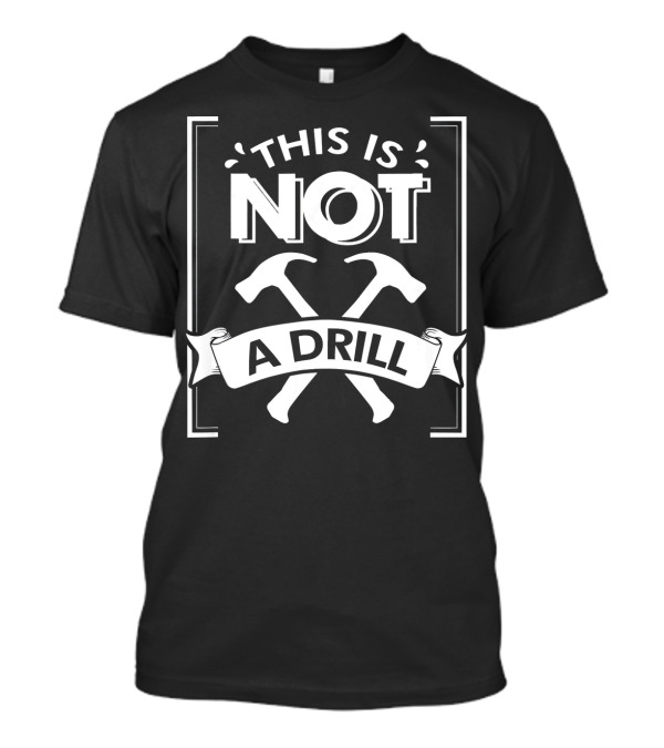 This Is Not A Drill Hammer Carpenter Handyman Dad T-Shirt