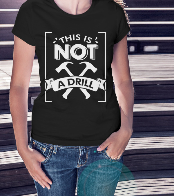 This Is Not A Drill Hammer Carpenter Handyman Dad T-Shirt