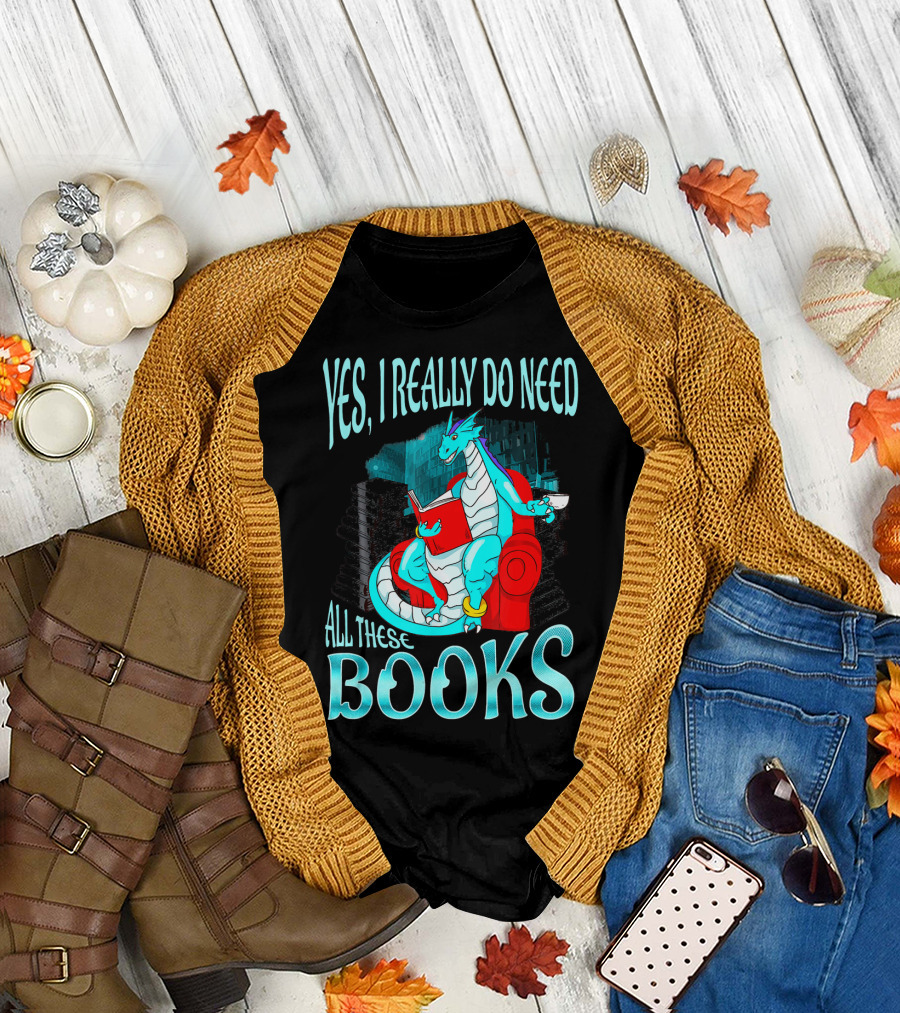 Yes I Really Do Need All These Books Dragon Reading Library T-Shirt