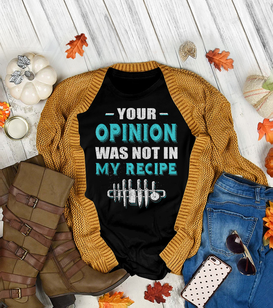 Your Opinion Was Not In My Recipe Chef Knives T-Shirt