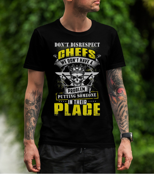 DON'T DISRESPECT CHEFS WE DON'T HAVE A PROBLEM PUTTING SOMEONE IN THEIR PLACE T-Shirt