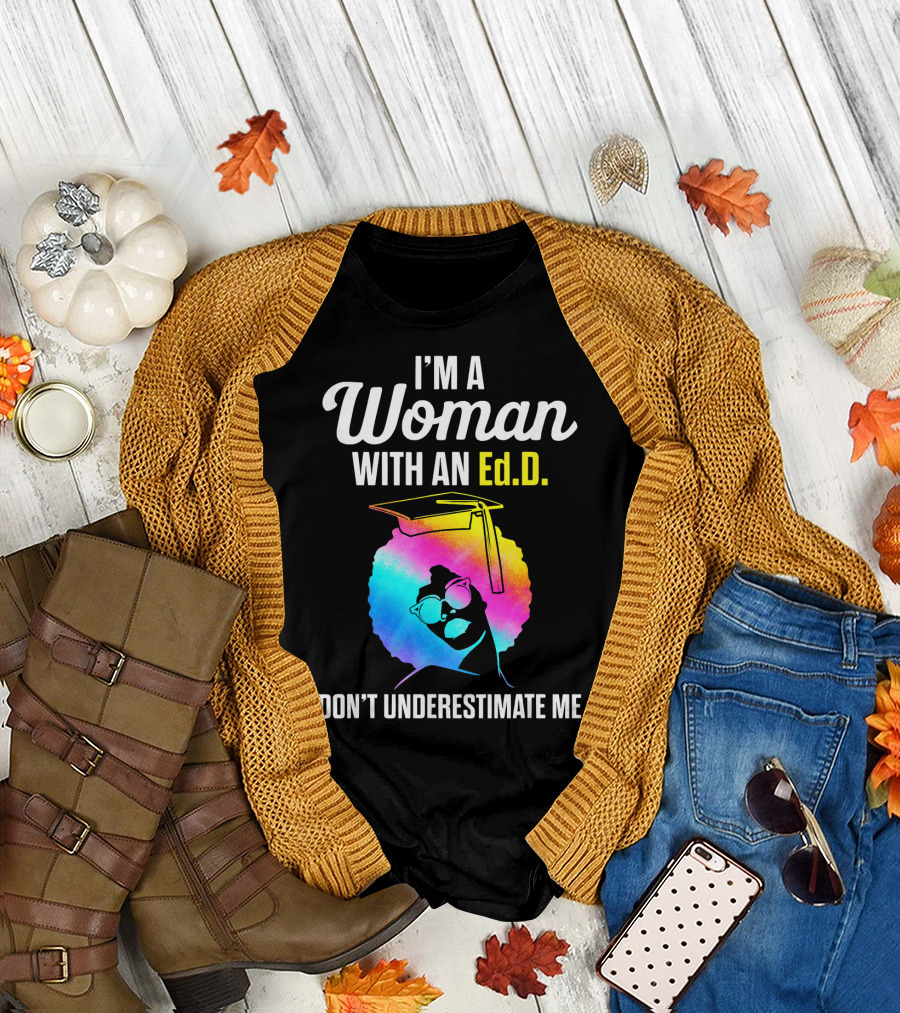I'm a Woman with an Ed.D. Don't Underestimate Me T-Shirt