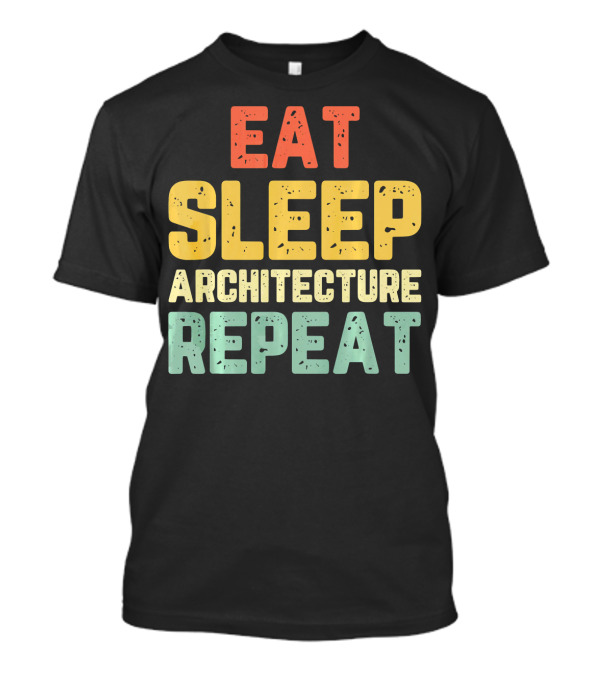 Eat Sleep Architecture Repeat Architect Student T-Shirt