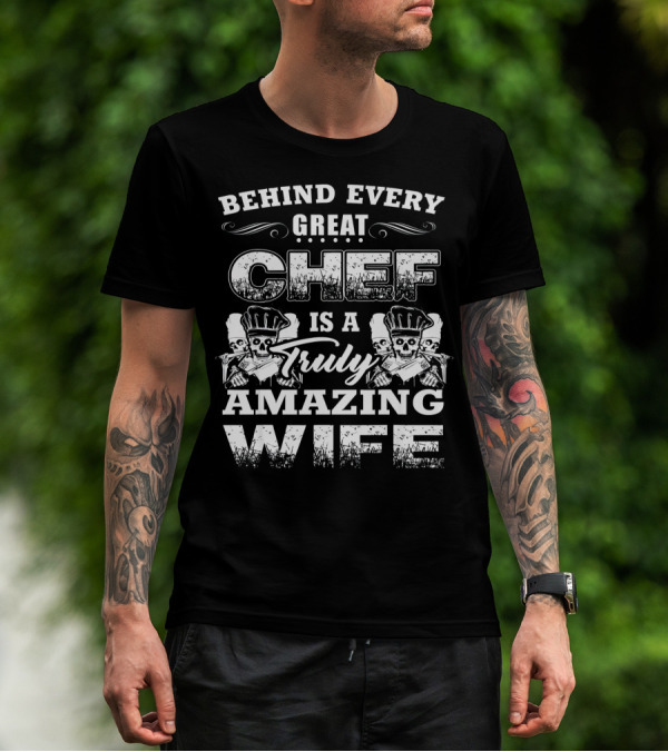 Behind Every Great Chef Is A Truly Amazing Wife T-Shirt