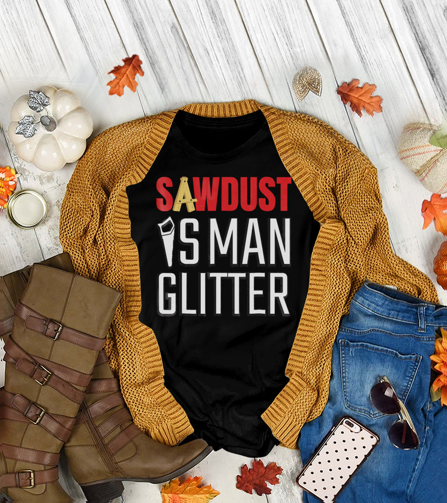 SAWDUST IS MAN GLITTER T-Shirt