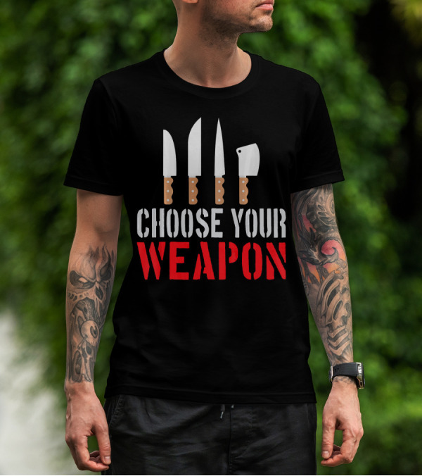 Choose Your Weapon Chef Knife Humor Cooking Tools T-Shirt