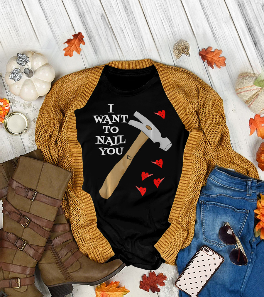 I Want to Nail You Funny Carpenter Retired Carpentry Valent T-Shirt