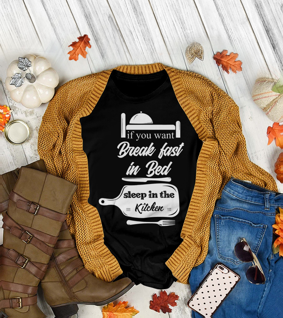 If You Want Breakfast in Bed Sleep in the Kitchen Chef Pun T-Shirt