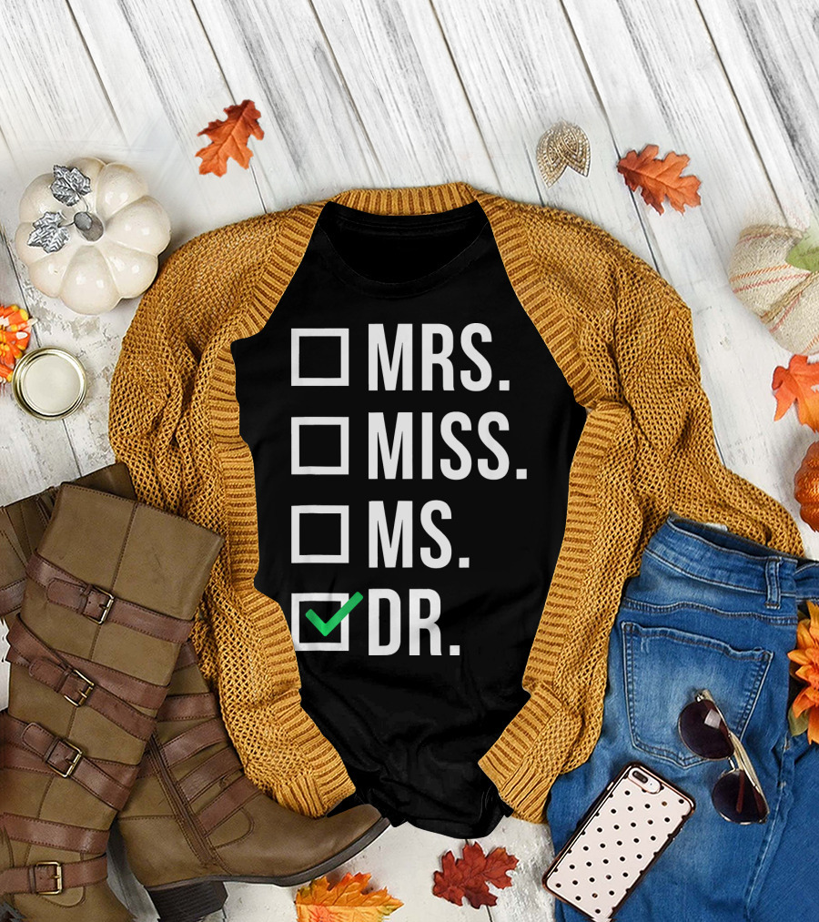 Dr. Dr. Doctorate Graduate Miss Mrs. Ms T-Shirt
