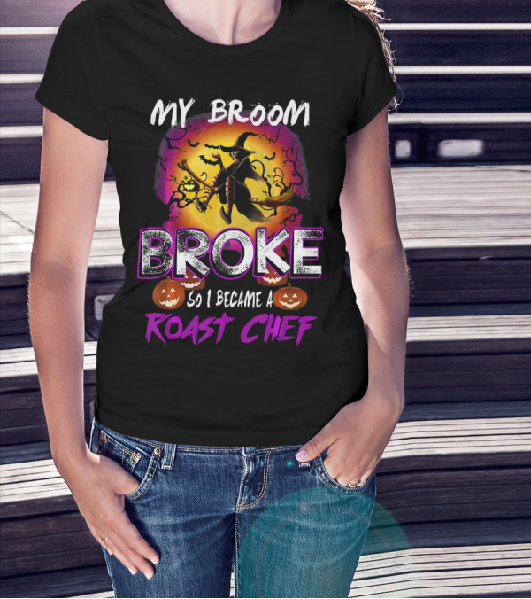My Broom Broke So I Became A Roast Chef Halloween Witch T-Shirt
