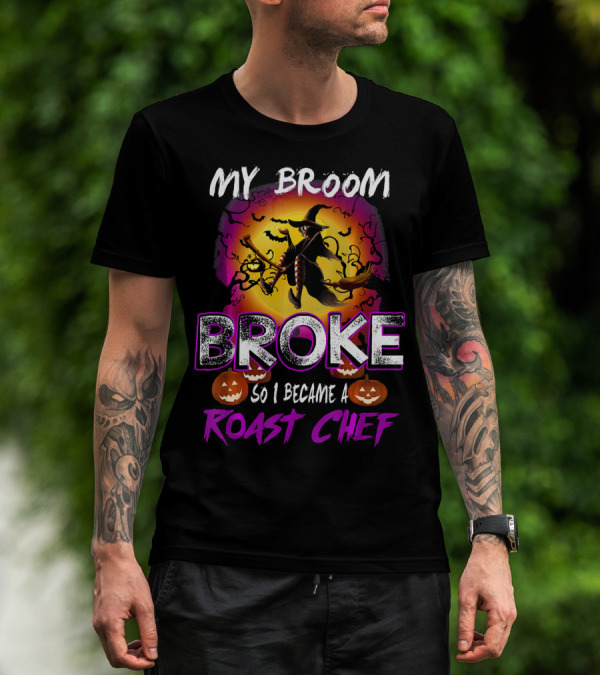 My Broom Broke So I Became A Roast Chef Halloween Witch T-Shirt