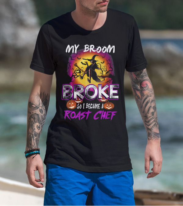 My Broom Broke So I Became A Roast Chef Halloween Witch T-Shirt