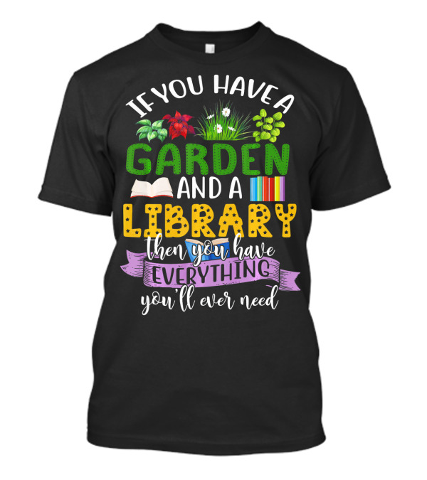 If You Have A Garden And A Library Then You Have Everything You'll Ever Need T-Shirt