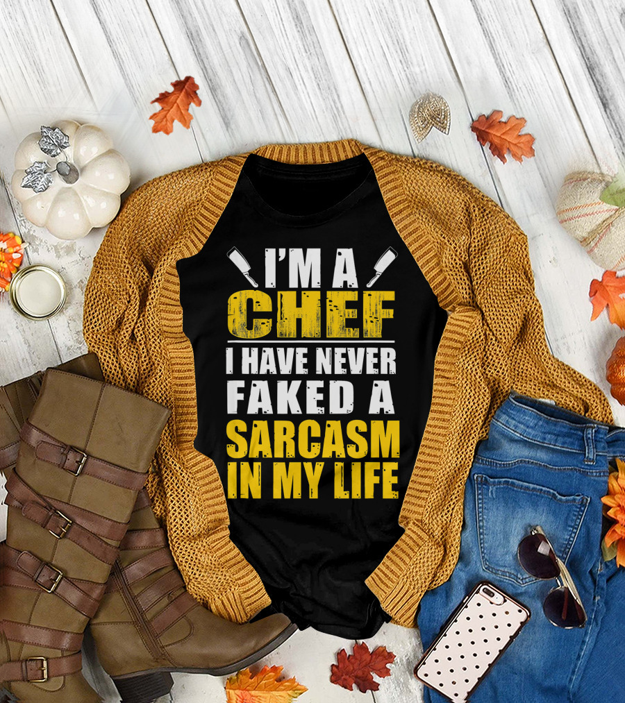 I'm a Chef I Have Never Faked a Sarcasm in My Life T-Shirt