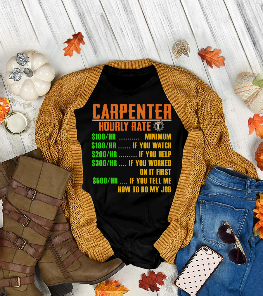 Carpenter Hourly Rate Minimum Watch Help Worked Tell Me How to Do My Job T-Shirt